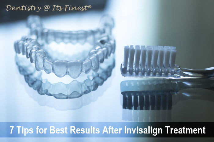 7 Tips for best results after Invisalign treatment - Dentistry At Its Finest